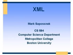 XML Mark Sapossnek CS 594 Computer Science Department