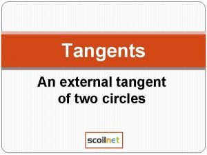 Tangents An external tangent of two circles Draw
