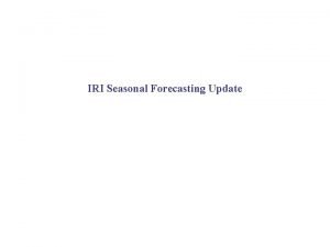 IRI Seasonal Forecasting Update Models Run at IRI