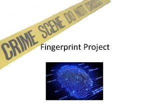 Fingerprint Project Objective Students will demonstrate the ability