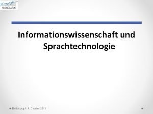 Informationswissenschaft und Sprachtechnologie Einfhrung 11 Oktober 2013 1