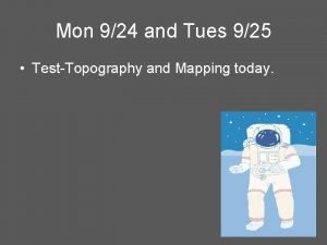 Mon 924 and Tues 925 TestTopography and Mapping