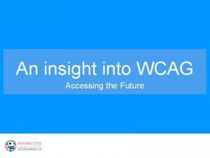 An insight into WCAG Accessing the Future About