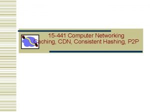 15 441 Computer Networking Caching CDN Consistent Hashing