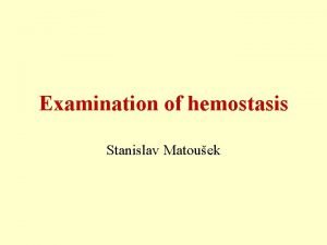 Examination of hemostasis Stanislav Matouek Hemostatic disorders thrombosis