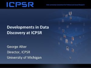 Developments in Data Discovery at ICPSR George Alter