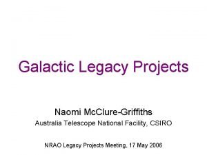 Galactic Legacy Projects Naomi Mc ClureGriffiths Australia Telescope