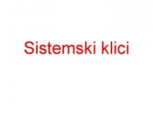 Sistemski klici The Kernel API System Calls Komponente