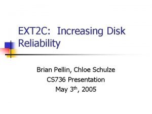 EXT 2 C Increasing Disk Reliability Brian Pellin
