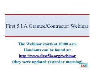 First 5 LA GranteeContractor Webinar The Webinar starts