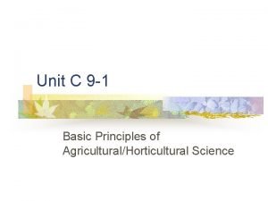 Unit C 9 1 Basic Principles of AgriculturalHorticultural