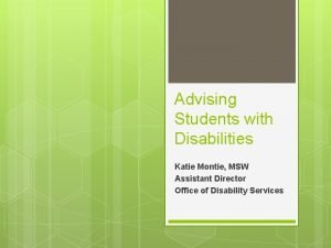 Advising Students with Disabilities Katie Montie MSW Assistant