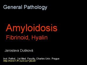 General Pathology Amyloidosis Fibrinoid Hyalin Jaroslava Dukov Inst
