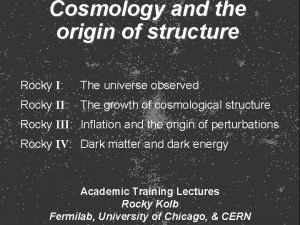 Cosmology and the origin of structure Rocky I