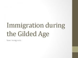 Immigration during the Gilded Age New Immigrants New