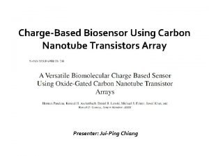 ChargeBased Biosensor Using Carbon Nanotube Transistors Array Presenter