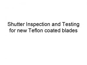 Shutter Inspection and Testing for new Teflon coated