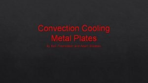 Convection Cooling Metal Plates By Kelli Fredrickson and