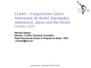 CLARA Cooperacin Latino Americana de Redes Avanzadas milestones