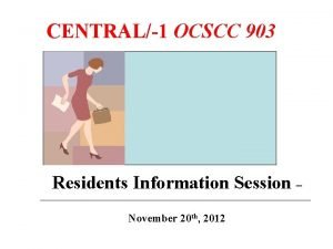 CENTRAL1 OCSCC 903 Residents Information Session November 20