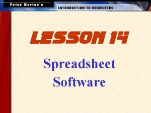 lesson 14 Spreadsheet Software This lesson includes the