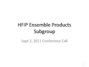 HFIP Ensemble Products Subgroup Sept 2 2011 Conference