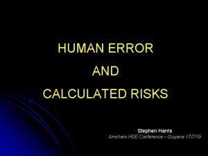 HUMAN ERROR AND CALCULATED RISKS Stephen Harris Amcham