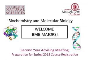 Biochemistry and Molecular Biology WELCOME BMB MAJORS Second