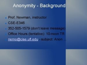 Anonymity Background Prof Newman instructor CSEE 346 352