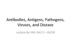 Antibodies Antigens Pathogens Viruses and Disease Lecture for