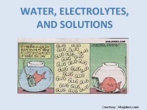 WATER ELECTROLYTES AND SOLUTIONS Courtesy Ahajokes com Aqueous