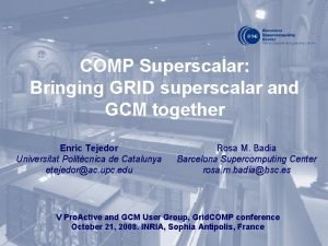 COMP Superscalar Bringing GRID superscalar and GCM together
