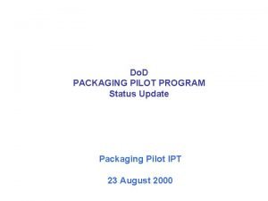 Do D PACKAGING PILOT PROGRAM Status Update Packaging