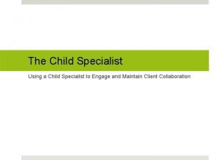The Child Specialist Using a Child Specialist to