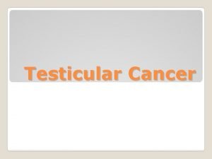 Testicular Cancer 1 Testicular cancer is of particular