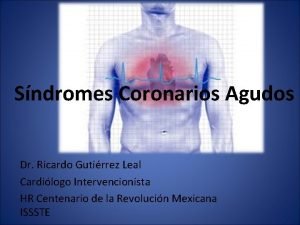 Sndromes Coronarios Agudos Dr Ricardo Gutirrez Leal Cardilogo