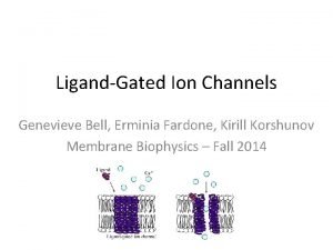 LigandGated Ion Channels Genevieve Bell Erminia Fardone Kirill