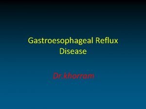 Gastroesophageal Reflux Disease Dr khorram GERD Physiologic refluxe