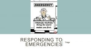 RESPONDING TO EMERGENCIES Triage BASIC PRINCIPLES Stay calm
