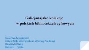 Galicjana jako kolekcje w polskich bibliotekach cyfrowych Katarzyna