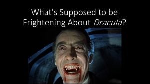 Whats Supposed to be Frightening About Dracula Mr
