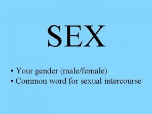 SEX Your gender malefemale Common word for sexual