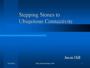 Stepping Stones to Ubiquitous Connectivity Jason Hill 9162020