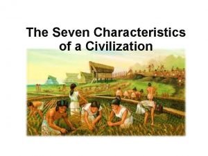 What are the seven characteristics of civilization