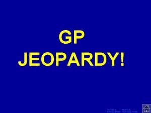 GP JEOPARDY Click Once to Begin Template by