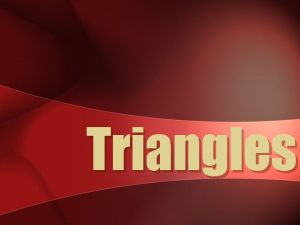 Triangles WHAT IS A TRIANGLE A triangle is