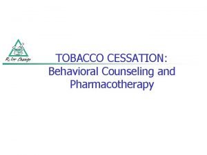 TOBACCO CESSATION Behavioral Counseling and Pharmacotherapy CIGARETTE SMOKING
