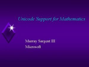 Unicode Support for Mathematics Murray Sargent III Microsoft