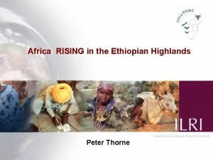 Africa RISING in the Ethiopian Highlands Peter Thorne