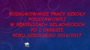 PODSUMOWANIE PRACY SZKOY PODSTAWOWEJ W RBIELICACH SZLACHECKICH PO